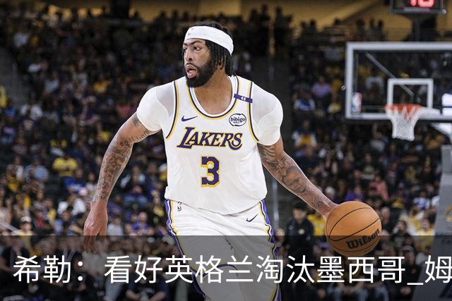希勒：看好英格兰淘汰墨西哥 姆巴佩是金靴奖最大热门