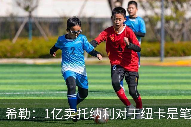 希勒：1亿卖托纳利对于纽卡是笔好买卖 纽卡有钱却无法大手大脚
